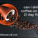 Can I drink coffee on 21 Day Fix?