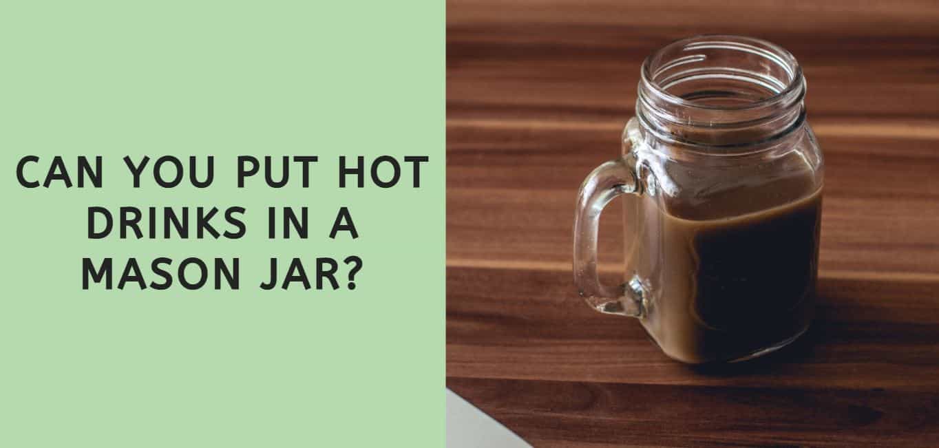 Can I put hot stuff in a mason jar?