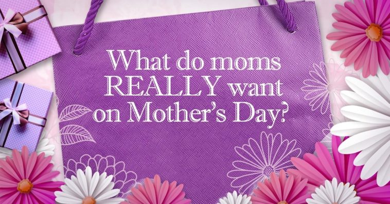 What do moms really want for Mother's Day?