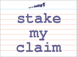 What does it mean to stake your claim?