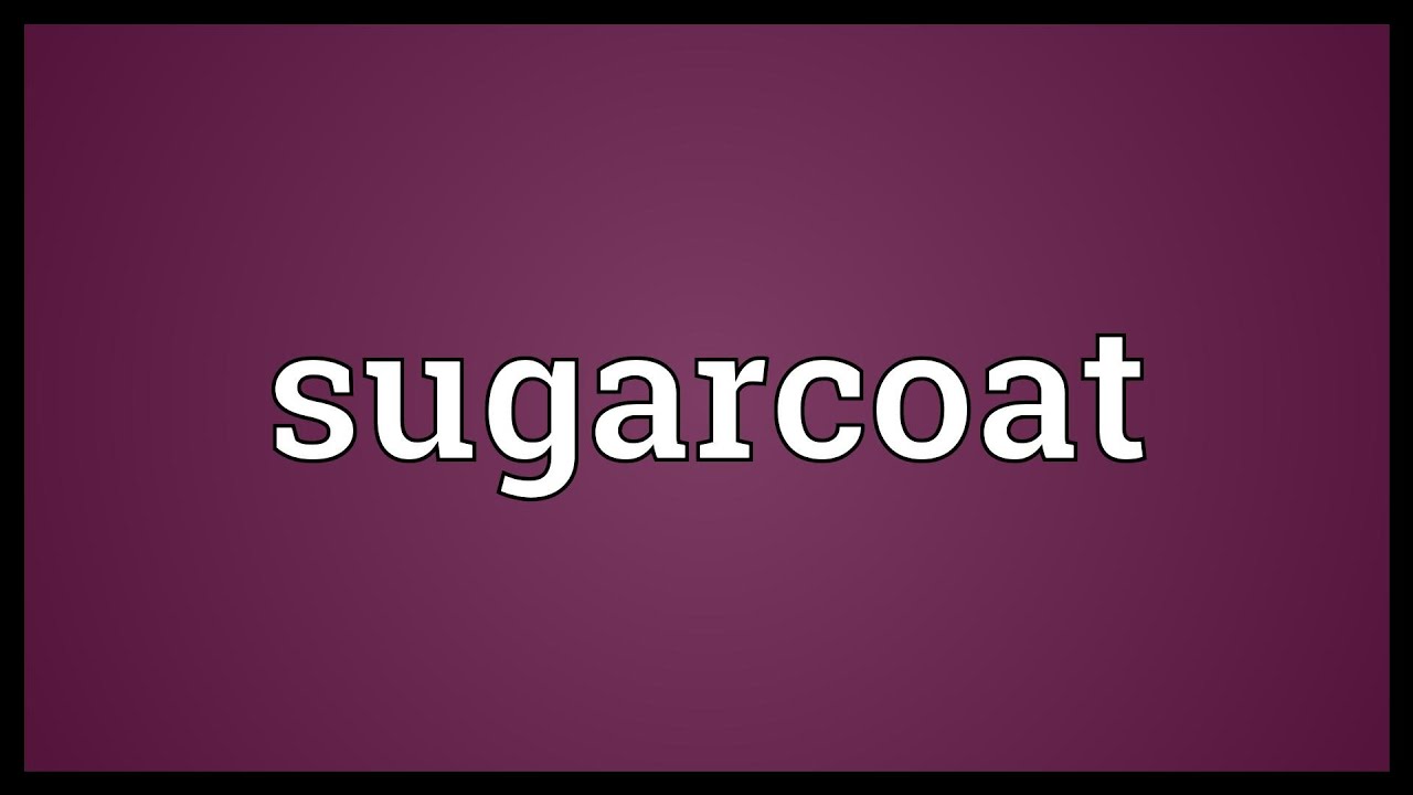 What does sugarcoat mean?