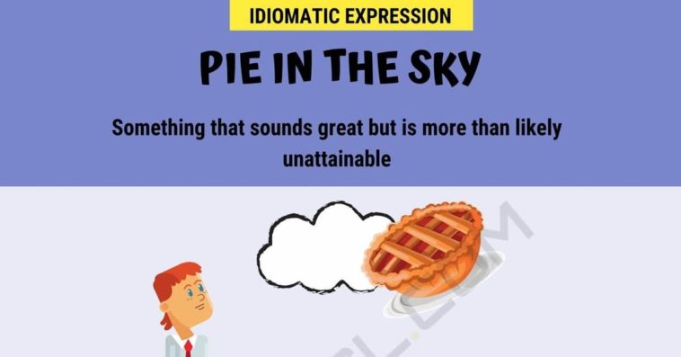 What does the idiom pie in the sky mean?