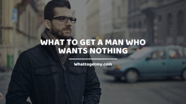 What to get a man who wants nothing?