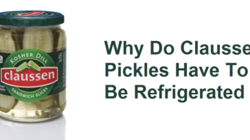 Why do Claussen pickles have to be refrigerated?