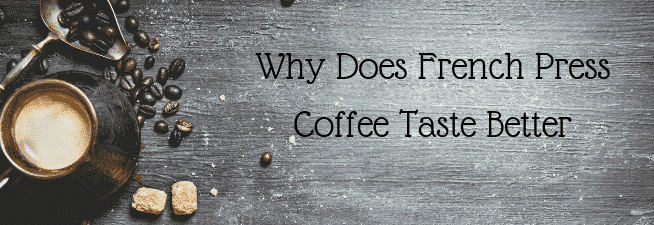 Why does French press taste better?