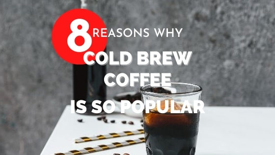Why is cold brew coffee so popular?