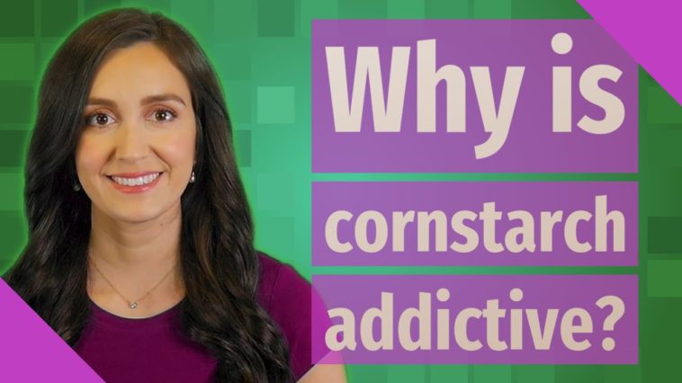 Why is cornstarch addictive?