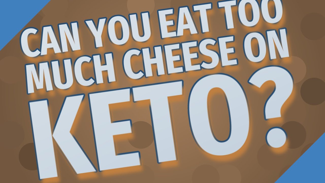 Can you eat too much cheese on keto?