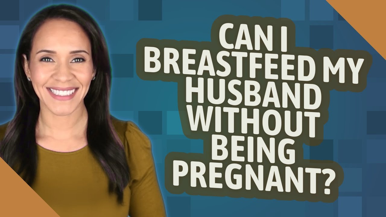 Can I breastfeed my husband without being pregnant?