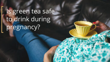 Is green tea safe during pregnancy?