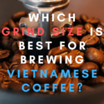 What grind should Vietnamese coffee be?