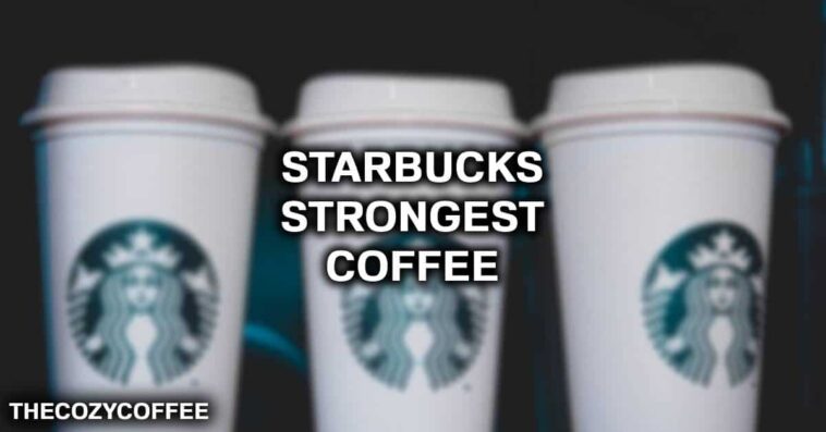 Which Starbucks blend is the strongest?