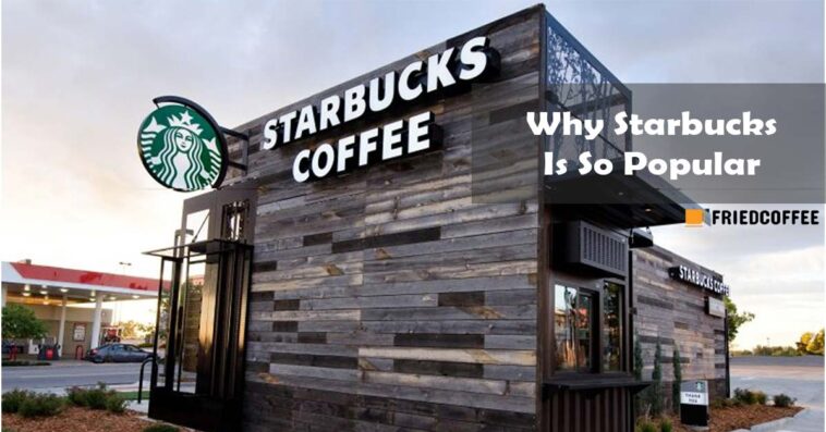 Why is Starbucks so popular?