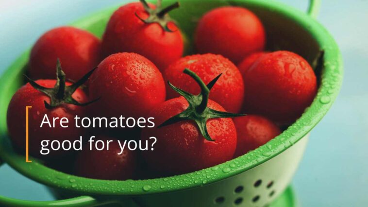Are tomatoes good for you?