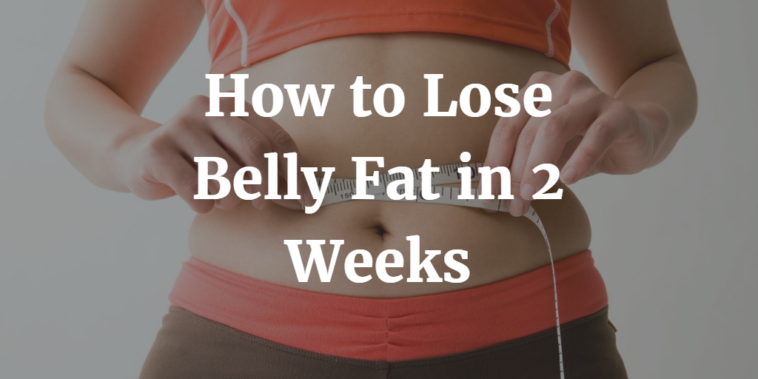 Can belly fat be lost in 2 weeks?
