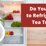 Do you have to refrigerate tea?