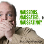 Do you say nauseous or nauseated?