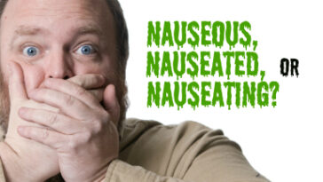 Do you say nauseous or nauseated?