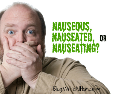 Do you say nauseous or nauseated?