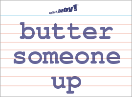 What does butter up the teacher mean?