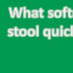 What softens stool quickly?