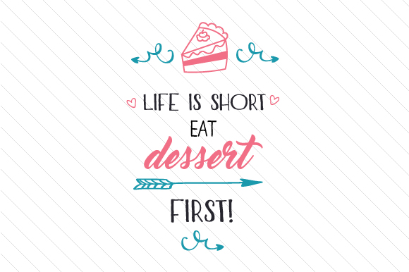 Who said life is too short eat dessert first?