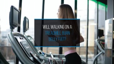 Will walking on a treadmill burn belly fat?