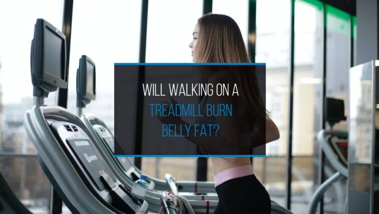 Will walking on a treadmill burn belly fat?