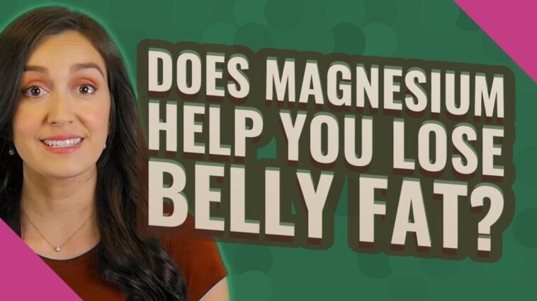 Does magnesium help with belly fat?